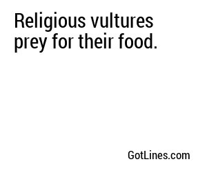Religious vultures prey for their food.
