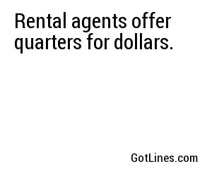 Rental agents offer quarters for dollars.
