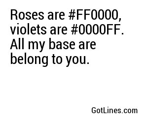 Roses are #FF0000, violets are #0000FF. All my base are belong to you.