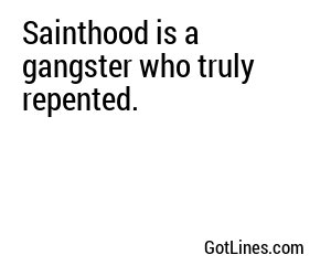 Sainthood is a gangster who truly repented.
