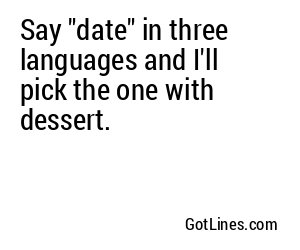 Say "date" in three languages and I'll pick the one with dessert.