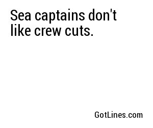 Sea captains don't like crew cuts.