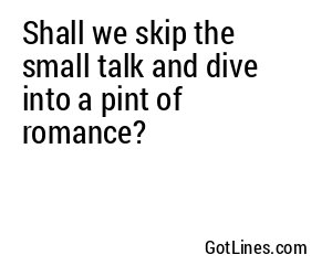 Shall we skip the small talk and dive into a pint of romance?