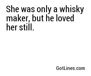 She was only a whisky maker, but he loved her still.