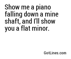 Show me a piano falling down a mine shaft, and I'll show you a flat minor.