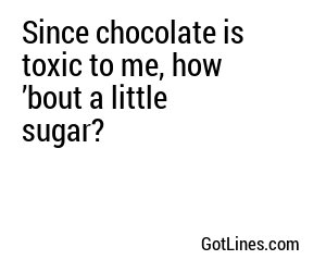 Since chocolate is toxic to me, how ’bout a little sugar?