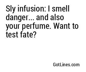Sly infusion: I smell danger... and also your perfume. Want to test fate?