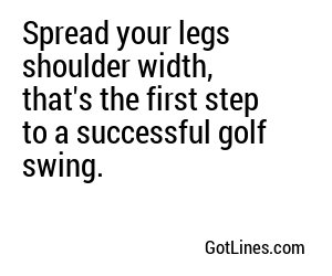 Spread your legs shoulder width, that's the first step to a successful golf swing.
