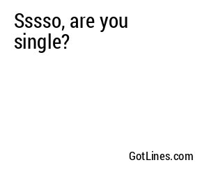 Sssso, are you single?