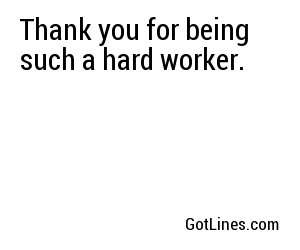 Thank you for being such a hard worker.