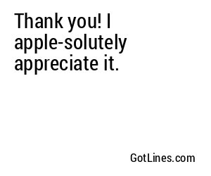 Thank you! I apple-solutely appreciate it.