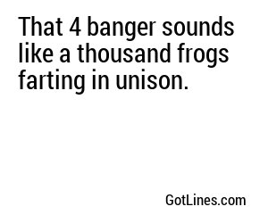 That 4 banger sounds like a thousand frogs farting in unison.
