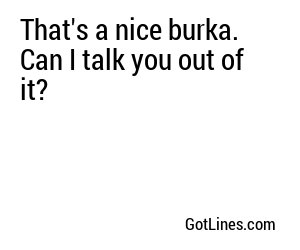 That's a nice burka. Can I talk you out of it?
