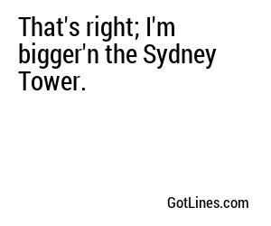 That's right; I'm bigger'n the Sydney Tower.
