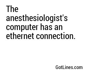 The anesthesiologist's computer has an ethernet connection.
