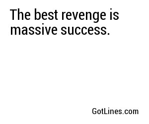 The best revenge is massive success.