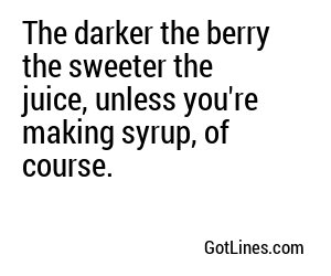 The darker the berry the sweeter the juice, unless you're making syrup, of course.
