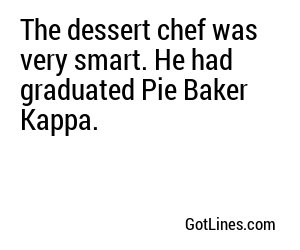 The dessert chef was very smart. He had graduated Pie Baker Kappa.
