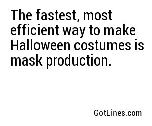 The fastest, most efficient way to make Halloween costumes is mask production.
