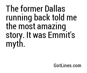 The former Dallas running back told me the most amazing story. It was Emmit's myth.
