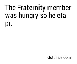 The Fraternity member was hungry so he eta pi.
