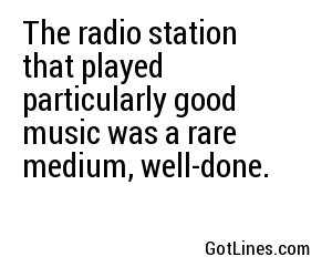 The radio station that played particularly good music was a rare medium, well-done.