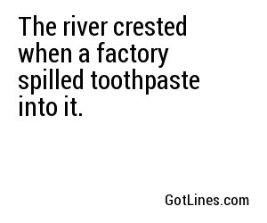The river crested when a factory spilled toothpaste into it.