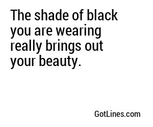 The shade of black you are wearing really brings out your beauty.
