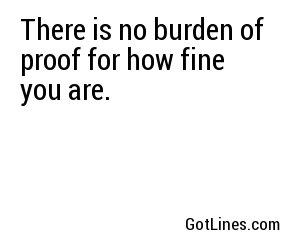 There is no burden of proof for how fine you are.
