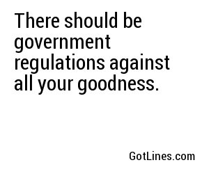 There should be government regulations against all your goodness.
