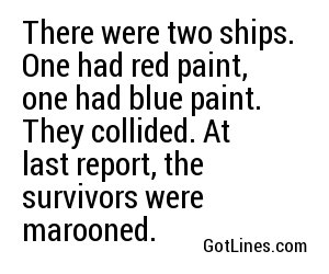 There were two ships. One had red paint, one had blue paint. They collided. At last report, the survivors were marooned.