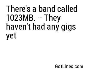 There's a band called 1023MB. -- They haven't had any gigs yet
