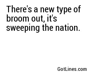 There's a new type of broom out, it's sweeping the nation.
