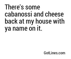 There's some cabanossi and cheese back at my house with ya name on it.
