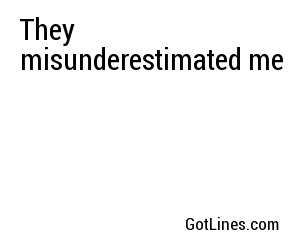 They misunderestimated me