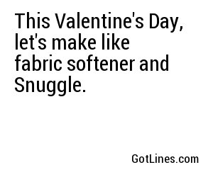 This Valentine's Day, let's make like fabric softener and Snuggle.
