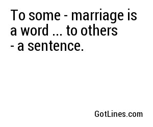 To some - marriage is a word ... to others - a sentence.

