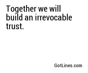 Together we will build an irrevocable trust.