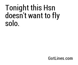 Tonight this Hsn doesn't want to fly solo.