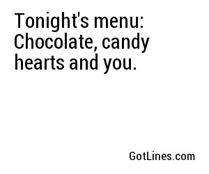 Tonight's menu: Chocolate, candy hearts and you.
