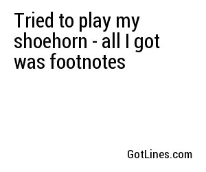Tried to play my shoehorn - all I got was footnotes
