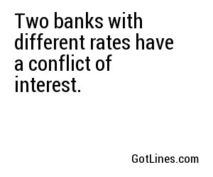 Two banks with different rates have a conflict of interest.