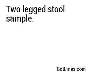 Two legged stool sample.