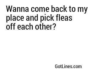 Wanna come back to my place and do something you'll repress later?
