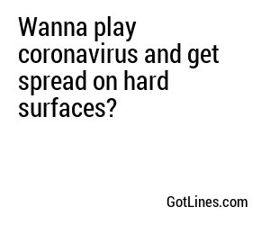 Wanna play coronavirus and get spread on hard surfaces?
