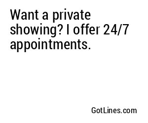 Want a private showing? I offer 24/7 appointments.