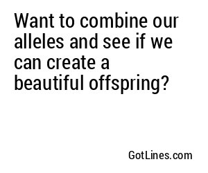 Want to combine our alleles and see if we can create a beautiful offspring?