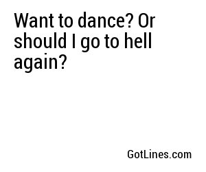 Want to dance? Or should I go to hell again?