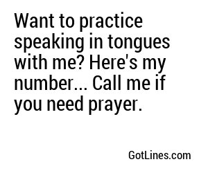 Want to practice speaking in tongues with me? Here's my number... Call me if you need prayer.
