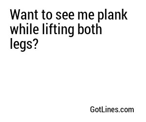 Want to see me plank while lifting both legs?
